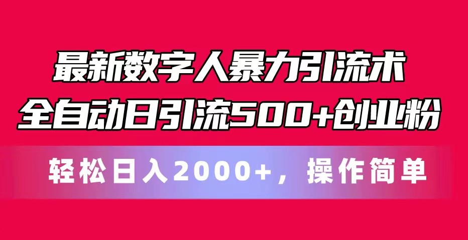 最新数字人暴力引流术全自动日引流500+创业粉轻松日入2000+，操作简单-KJ分享