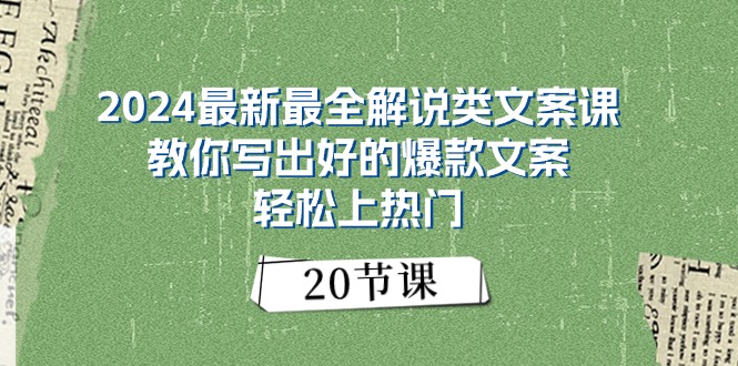 2024最新最全解说类文案课：教你写出好的爆款文案，轻松上热门（20节）-KJ分享