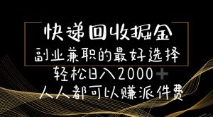 快递回收掘金副业兼职的最好选择轻松日入2000-人人都可以赚派件费-KJ分享