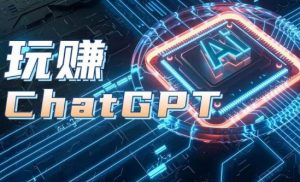 AIGC工具ChatGPT实战课,玩赚ChatGPT,开户登录+知识梳理+应用解析-KJ分享