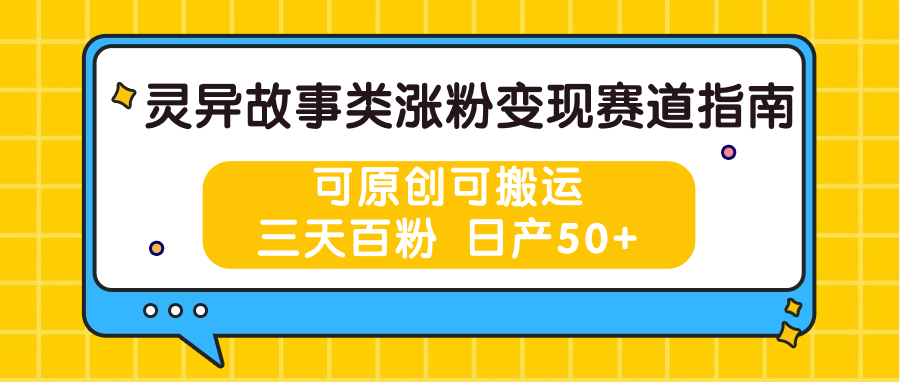 灵异故事类涨粉变现赛道指南，可原创可搬运，三天百粉 日产50+-KJ分享