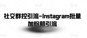 社交群控引流-Instagram批量加粉和引流-KJ分享