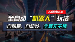全自动掘金“自动化机器人”玩法,自动写作自动发布,全程无干预,完全…-KJ分享