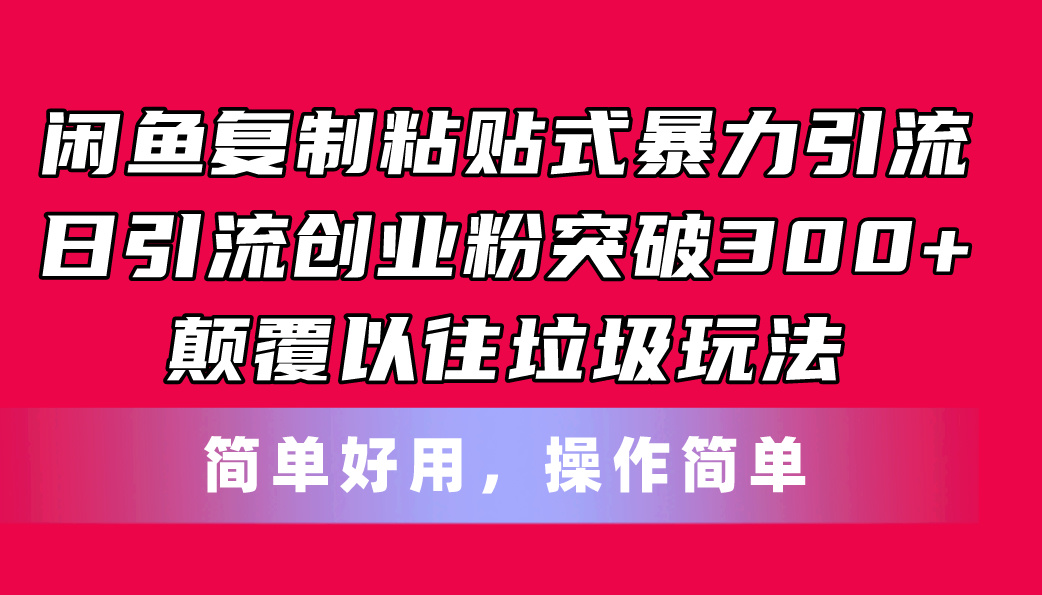 闲鱼复制粘贴式暴力引流，日引流突破300+，颠覆以往垃圾玩法，简单好用-KJ分享