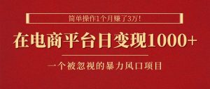 简单操作1个月赚了3万！在电商平台日变现1000+！一个被忽视的暴力风口…-KJ分享