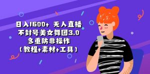 日入1600+ 无人直播不封号美女舞团3.0 多重防非操作(教程+素材+工具)-KJ分享