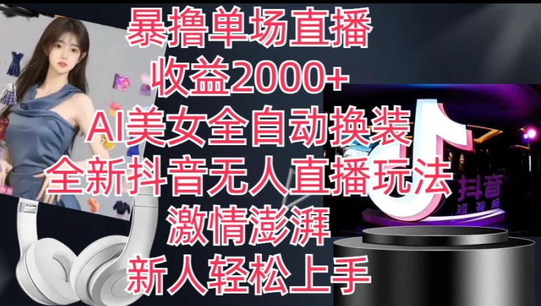 全新抖音无人直播玩法，AI美女全自动换装，激情澎湃，新人轻松上手，暴撸单场直播2k+-KJ分享