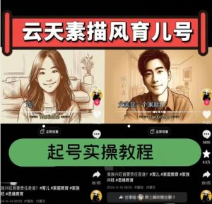 云天素描风育儿号，起号实操全流程，爆赞爆火，涨粉带货嘎嘎快-KJ分享