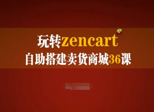 玩转zencart自助搭建卖货商城36课，zencart外贸建站完全实操手册-KJ分享