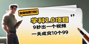 金旋收费1980《学科2.0项目》9秒出一个视频,一天成交10个99-KJ分享