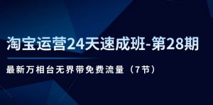 淘宝运营24天速成班-第28期：最新万相台无界带免费流量（7节）-KJ分享