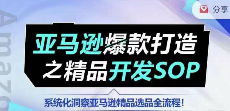 【训练营】亚马逊爆款打造之精品开发SOP，系统化洞察亚马逊精品选品全流程-KJ分享
