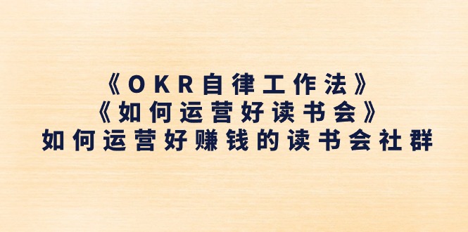 《OKR自律工作法》＋《如何运营好读书会》如何运营好赚钱的读书会社群-KJ分享