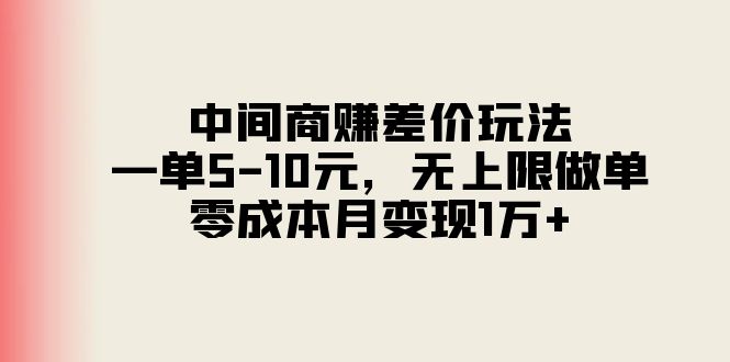 中间商赚差价玩法，一单5-10元，无上限做单，零成本月变现1万+-KJ分享