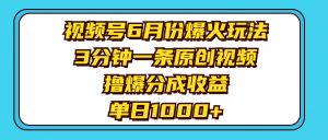 视频号6月份爆火玩法,3分钟一条原创视频,撸爆分成收益,单日1000+-KJ分享