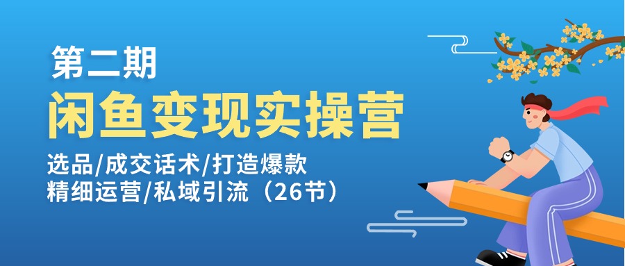 闲鱼变现实操训练营第2期：选品/成交话术/打造爆款/精细运营/私域引流-KJ分享