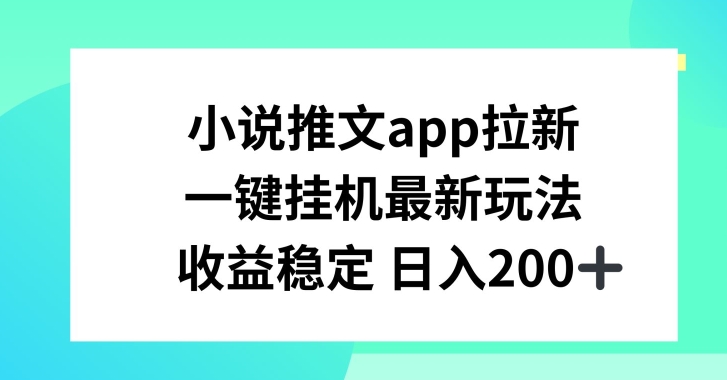 小说推文APP拉新，一键挂JI新玩法，收益稳定日入200+-KJ分享