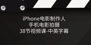iPhone电影制作人-手机电影拍摄-38节视频课-中英字幕-KJ分享