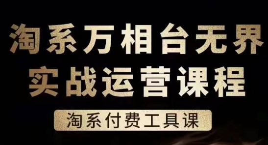 淘系万相台无界实战运营课，淘系付费工具课-KJ分享