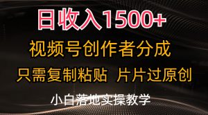 日收入1500+，视频号创作者分成，只需复制粘贴，片片过原创，小白也可…-KJ分享