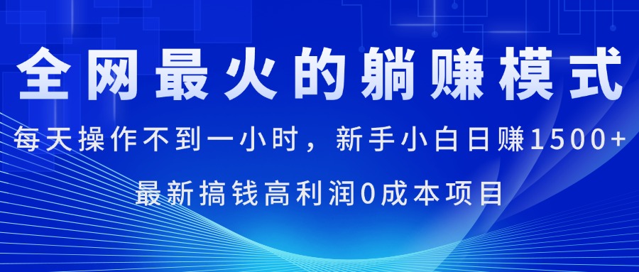 全网最火的躺赚模式,每天操作不到一小时,新手小白日赚1500+,最新搞…-KJ分享