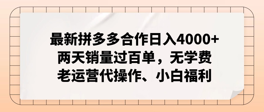 最新拼多多合作日入4000+两天销量过百单，无学费、老运营代操作、小白福利-KJ分享