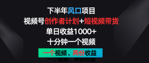 下半年风口项目，视频号创作者计划+视频带货，单日收益1000+，一个视频两份收益-KJ分享