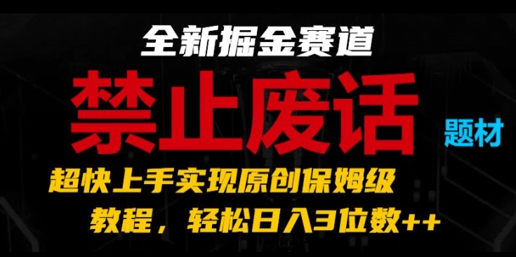全新掘金赛道,禁止废话题材,超快上手实现原创保姆级教程,轻松日入3位数-KJ分享