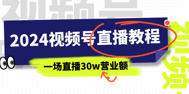 2024视频号直播教程:视频号如何赚钱详细教学,一场直播30w营业额(37节)-KJ分享