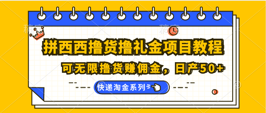 拼西西撸货撸礼金项目教程；可无限撸货赚佣金，日产50+-KJ分享