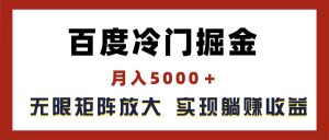 百度冷门掘金，月入5000＋，无限矩阵放大，实现管道躺赚收益-KJ分享