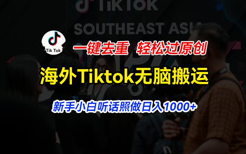 海外Tiktok短视频无脑搬运，一键去重轻松过原创，新手小白听话照做日入…-KJ分享