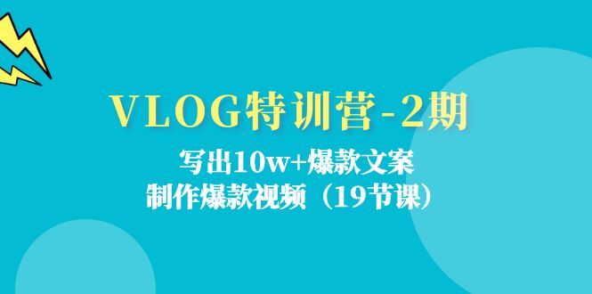 VLOG特训营-2期：写出10w+爆款文案，制作爆款视频（19节课）-KJ分享