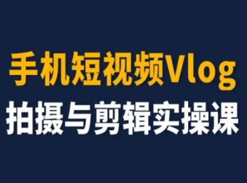 手机短视频Vlog拍摄与剪辑实操课，小白变大师-KJ分享