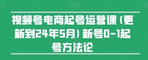 视频号电商起号运营课(更新24年7月)新号0-1起号方法论-KJ分享