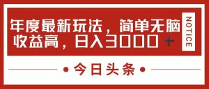 今日头条新玩法，简单粗暴收益高，日入3000+-KJ分享