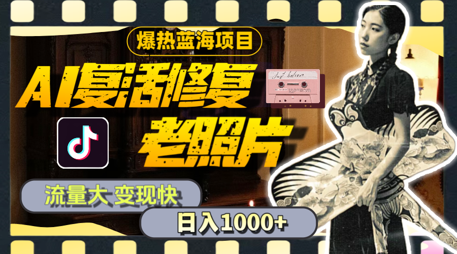 暴热蓝海项目，AI复活修复老照片，流量大 变现快 一天收入1000+教程+素材-KJ分享