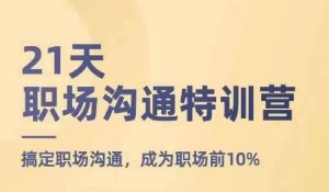 21天职场沟通特训营，搞定职场沟通，成为职场前10%-KJ分享