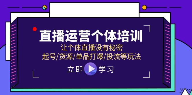 直播运营个体培训，让个体直播没有秘密，起号/货源/单品打爆/投流等玩法-KJ分享