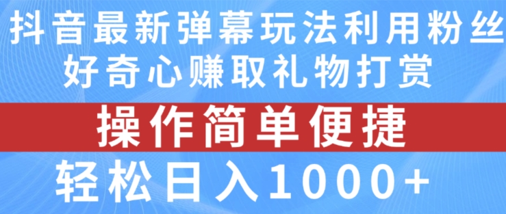 抖音弹幕最新玩法，利用粉丝好奇心赚取礼物打赏，轻松日入1000+-KJ分享