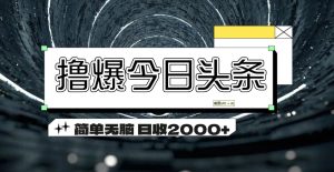 撸爆今日头条 简单无脑操作 日收2000+-KJ分享