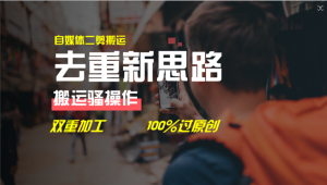 去重新思路，详细教你自媒体视频二剪搬运技术，自己加工双重去重100%过原创-KJ分享