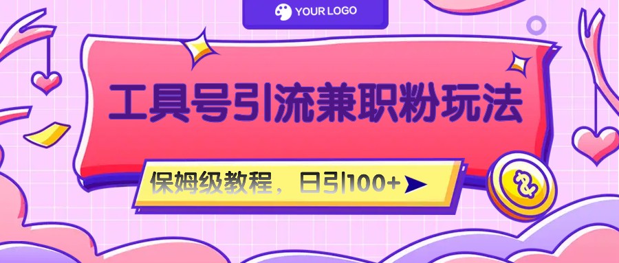 工具号精准引流自媒体兼职粉玩法，保姆级教程，日引100粉-KJ分享