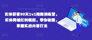实体获客90天1v1陪跑训练营,实体同城红利崛起,带你破圈,掌握实战内容打法-KJ分享