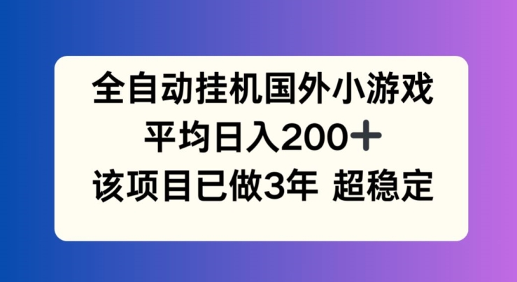 全自动挂机国外小游戏，平均日入200+，此项目已经做了3年 稳定持久-KJ分享