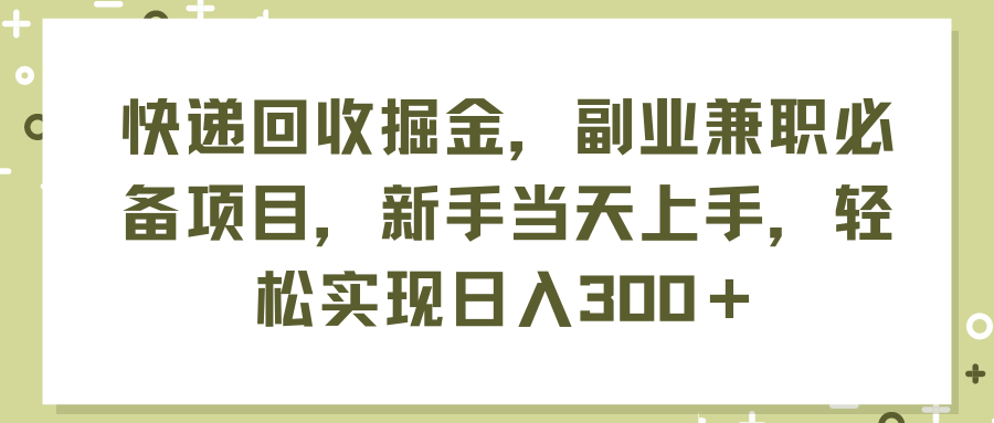 快递回收掘金，副业兼职必备项目，新手当天上手，轻松实现日入300＋-KJ分享