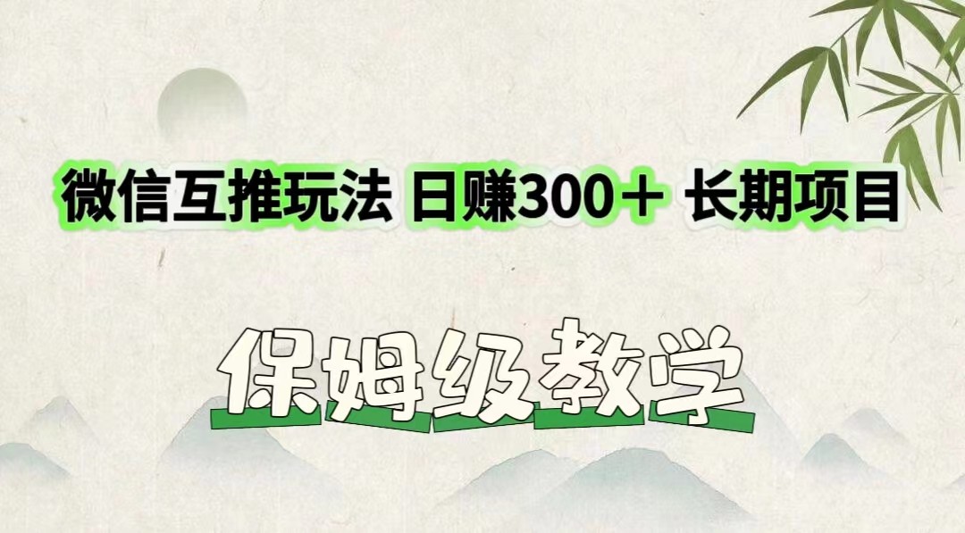 微信互推玩法 日赚300＋长期项目 保姆级教学-KJ分享