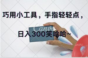 巧用小工具,每天动动手,轻松日入300+-KJ分享