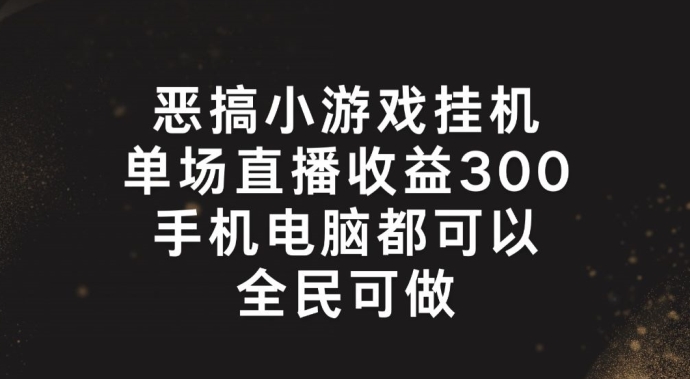 恶搞小游戏挂机，单场直播300+，全民可操作-KJ分享
