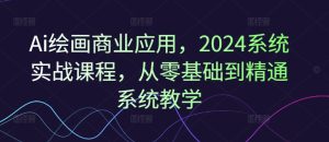 Ai绘画商业应用，2024系统实战课程，从零基础到精通系统教学-KJ分享